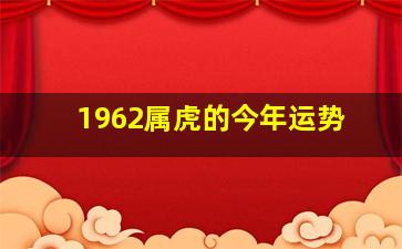 1962属虎的今年运势