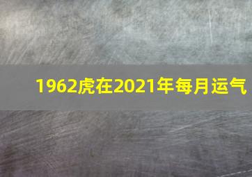 1962虎在2021年每月运气