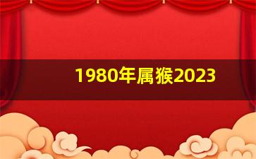 1980年属猴2023