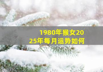 1980年猴女2025年每月运势如何