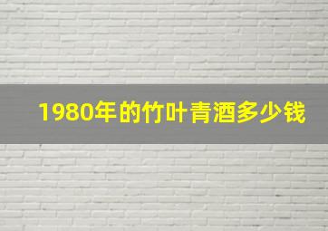 1980年的竹叶青酒多少钱