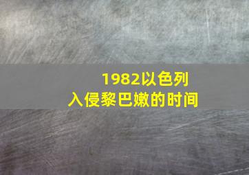 1982以色列入侵黎巴嫩的时间