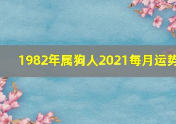 1982年属狗人2021每月运势