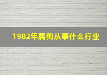 1982年属狗从事什么行业