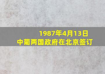 1987年4月13日中葡两国政府在北京签订