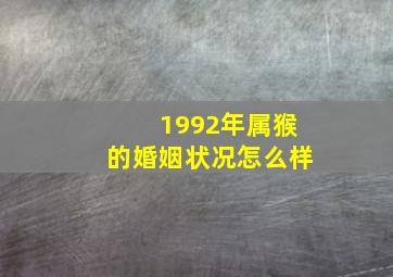 1992年属猴的婚姻状况怎么样