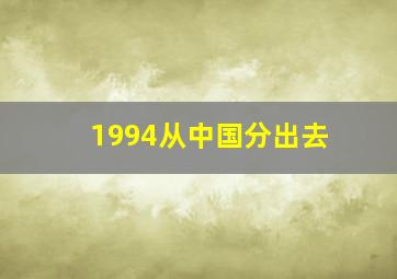 1994从中国分出去