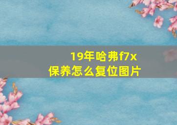 19年哈弗f7x保养怎么复位图片