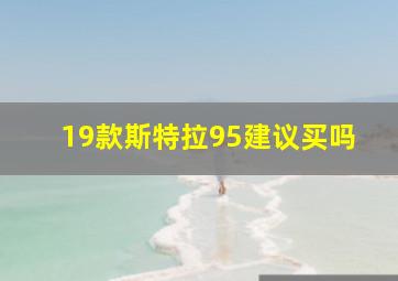 19款斯特拉95建议买吗