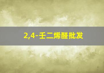 2,4-壬二烯醛批发