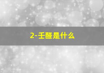 2-壬醛是什么