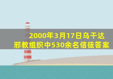 2000年3月17日乌干达邪教组织中530余名信徒答案