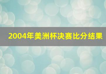 2004年美洲杯决赛比分结果