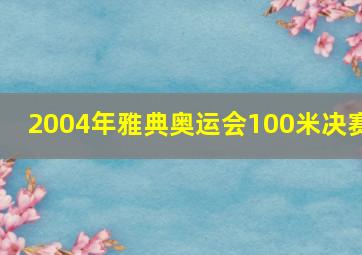 2004年雅典奥运会100米决赛