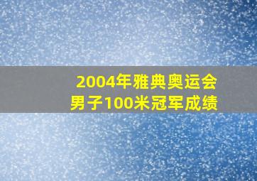 2004年雅典奥运会男子100米冠军成绩