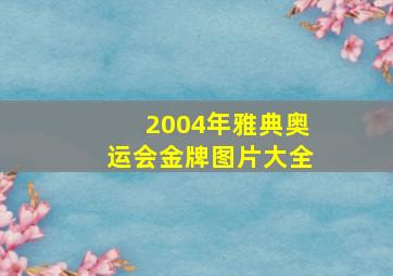 2004年雅典奥运会金牌图片大全