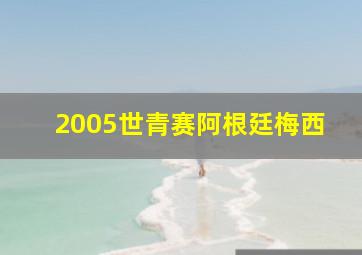 2005世青赛阿根廷梅西