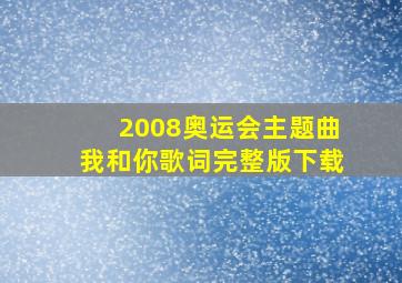 2008奥运会主题曲我和你歌词完整版下载