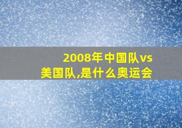 2008年中国队vs美国队,是什么奥运会