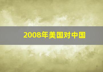 2008年美国对中国