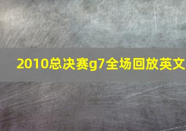 2010总决赛g7全场回放英文