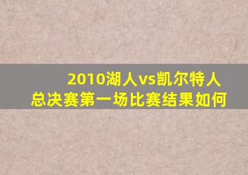 2010湖人vs凯尔特人总决赛第一场比赛结果如何