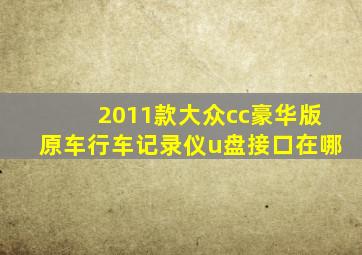 2011款大众cc豪华版原车行车记录仪u盘接口在哪