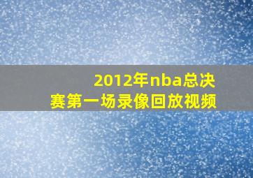 2012年nba总决赛第一场录像回放视频