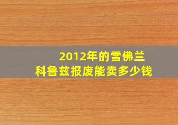 2012年的雪佛兰科鲁兹报废能卖多少钱