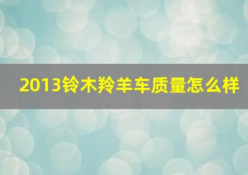 2013铃木羚羊车质量怎么样