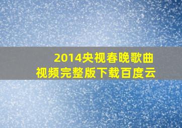 2014央视春晚歌曲视频完整版下载百度云