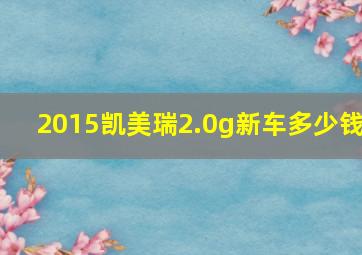 2015凯美瑞2.0g新车多少钱