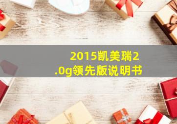 2015凯美瑞2.0g领先版说明书