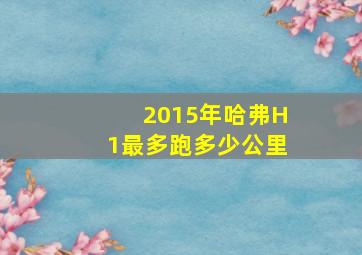 2015年哈弗H1最多跑多少公里