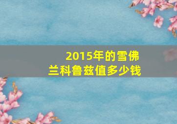 2015年的雪佛兰科鲁兹值多少钱