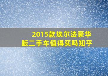 2015款埃尔法豪华版二手车值得买吗知乎