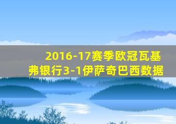 2016-17赛季欧冠瓦基弗银行3-1伊萨奇巴西数据