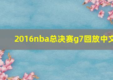 2016nba总决赛g7回放中文