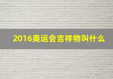 2016奥运会吉祥物叫什么