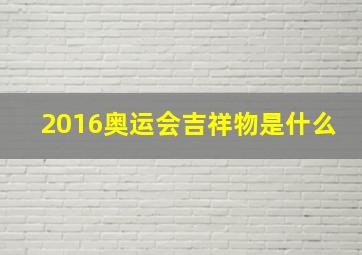 2016奥运会吉祥物是什么