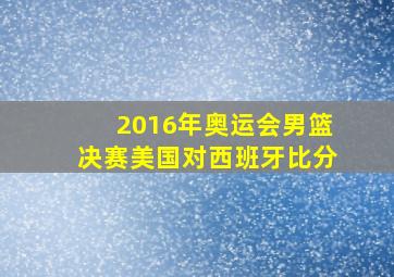 2016年奥运会男篮决赛美国对西班牙比分