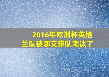 2016年欧洲杯英格兰队被哪支球队淘汰了