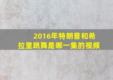 2016年特朗普和希拉里跳舞是哪一集的视频