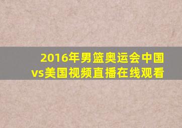 2016年男篮奥运会中国vs美国视频直播在线观看