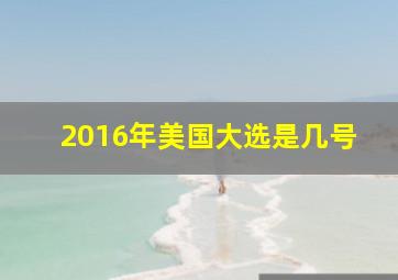 2016年美国大选是几号