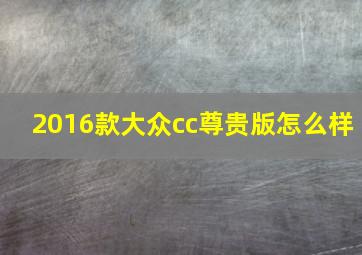 2016款大众cc尊贵版怎么样