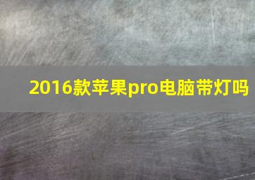 2016款苹果pro电脑带灯吗