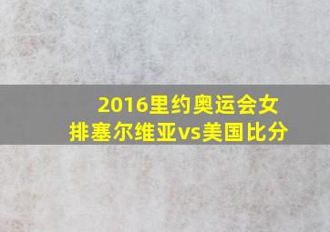 2016里约奥运会女排塞尔维亚vs美国比分