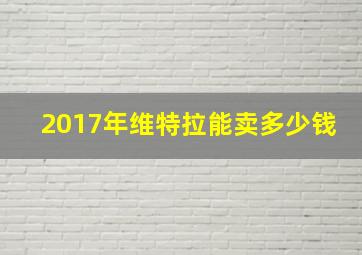 2017年维特拉能卖多少钱