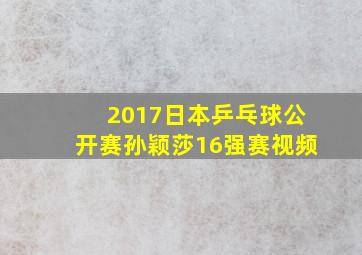 2017日本乒乓球公开赛孙颖莎16强赛视频